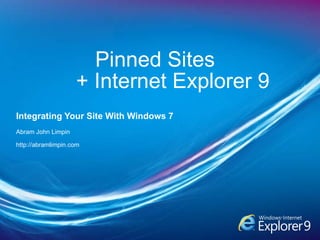 Pinned Sites    + Internet Explorer 9 Integrating Your Site With Windows 7 ,[object Object],[object Object]