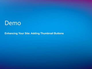 Enhancing Your Site: Adding Thumbnail Buttons <ul><li>Demo </li></ul>