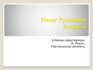 Pinner Pyrimidine
Synthesis
S.Maheen Abdul Rahman,
M. Pharm.,
Pharmaceutical chemistry,
 
