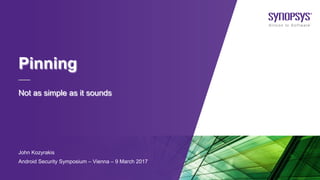 John Kozyrakis
Android Security Symposium – Vienna – 9 March 2017
Not as simple as it sounds
Pinning
 