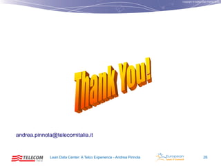 Copyright © Institut Lean France 2012

andrea.pinnola@telecomitalia.it

Lean Data Center: A Telco Experience - Andrea Pinnola

26

 