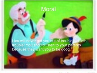 Moral Lies will never get you out of trouble just into trouble! You should listen to your parents because they want you to be good.  