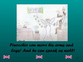 Pinocchio can move his arms and legs! And he can speak as well! 