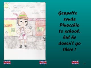 Geppetto sends Pinocchio to school, but he doesn’t go there ! 