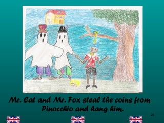 Mr. Cat and Mr. Fox steal the coins from Pinocchio and hang him. 