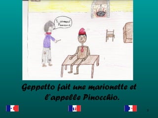 Geppetto fait une marionette et l’appelle Pinocchio. 