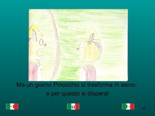 Ma un giorno Pinocchio si trasforma in asino,   e per questo si dispera! 