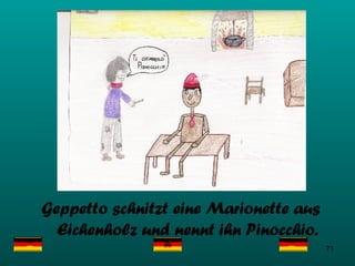 Geppetto schnitzt eine Marionette aus Eichenholz und nennt ihn Pinocchio. 
