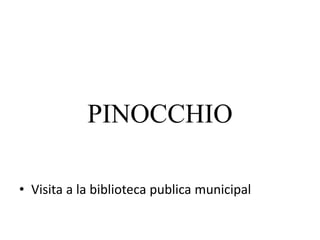 PINOCCHIO
• Visita a la biblioteca publica municipal
 