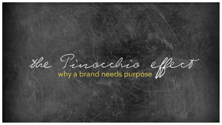 why a brand needs purpose
te Pinocchio eﬀect
 