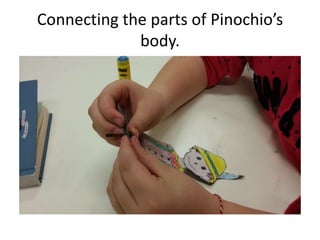 Connecting the parts of Pinochio’s
body.
 