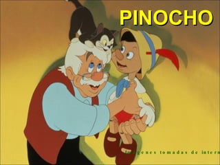 PINOCHO Imágenes tomadas de internet. 