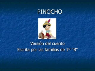 PINOCHO Versión del cuento Escrita por las familias de 1º “B” 