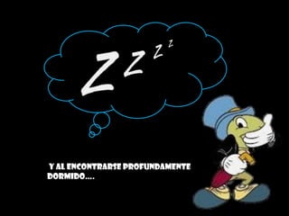 Y al encontrarse profundamente
dormido….

 