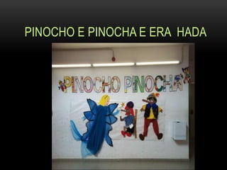 PINOCHO E PINOCHA E ERA HADA
 