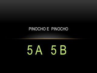 5 A 5 B
PINOCHO E PINOCHO
 