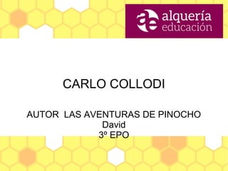 CARLO COLLODI
AUTOR LAS AVENTURAS DE PINOCHO
David
3º EPO
 