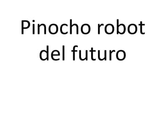 Pinocho robot
del futuro
 