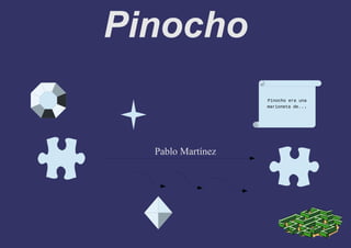 Pinocho
Pablo Martínez
Pinocho era una
marioneta de...
 