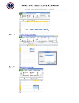 UNIVERSIDAD NACIONAL DE CHIMBORAZO
FACULTAD DE CIENCIAS DE LA EDUCACIÓN, HUMANAS Y TECNOLOGÍAS

Lecc 27 ª

Asignar un rango de celdas

Lecc 28 ª

Operaciones con rango

 