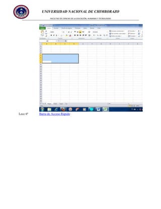 UNIVERSIDAD NACIONAL DE CHIMBORAZO
FACULTAD DE CIENCIAS DE LA EDUCACIÓN, HUMANAS Y TECNOLOGÍAS

Lecc 6ª

Barra de Acceso Rápido

 
