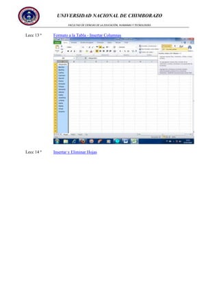 UNIVERSIDAD NACIONAL DE CHIMBORAZO
FACULTAD DE CIENCIAS DE LA EDUCACIÓN, HUMANAS Y TECNOLOGÍAS

Lecc 13 ª

Formato a la Tabla - Insertar Columnas

Lecc 14 ª

Insertar y Eliminar Hojas

 