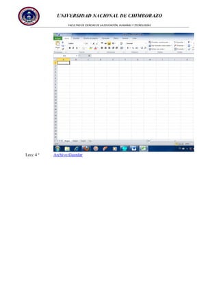 UNIVERSIDAD NACIONAL DE CHIMBORAZO
FACULTAD DE CIENCIAS DE LA EDUCACIÓN, HUMANAS Y TECNOLOGÍAS

Lecc 4 ª

Archivo Guardar

 