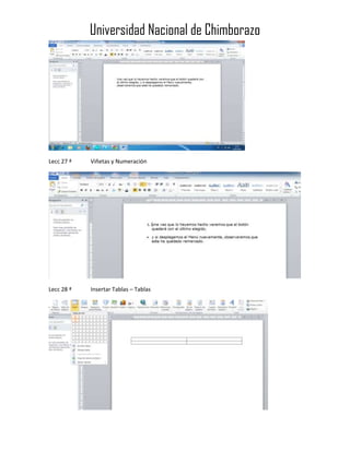 Universidad Nacional de Chimborazo

Lecc 27 ª

Viñetas y Numeración

Lecc 28 ª

Insertar Tablas – Tablas

 