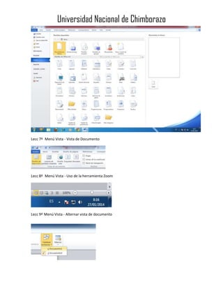 Universidad Nacional de Chimborazo

Lecc 7ª Menú Vista - Vista de Documento

Lecc 8ª Menú Vista - Uso de la herramienta Zoom

Lecc 9ª Menú Vista - Alternar vista de documento

 