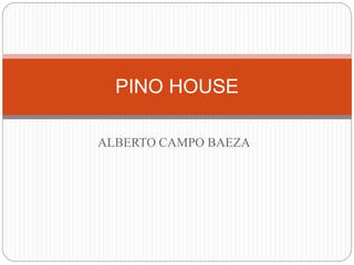ALBERTO CAMPO BAEZA
PINO HOUSE
 