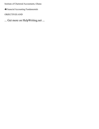 Institute of Chartered Accountants, Ghana
Financial Accounting Fundamentals
OBJECTIVES AND
... Get more on HelpWriting.net ...
 