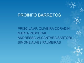 PROINFO BARRETOS
PRISCILA AP. OLIVEIRA CORADIN
MARTA PASCHOAL
ANDRESSA ALCANTÂRA SARTORI
SIMONE ALVES PALMEIRAS
 