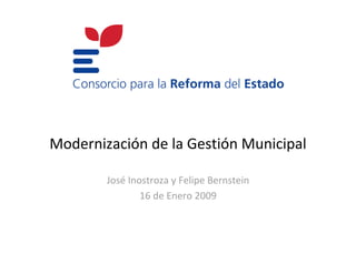 Modernización de la Gestión Municipal

        José Inostroza y Felipe Bernstein
                16 de Enero 2009
 