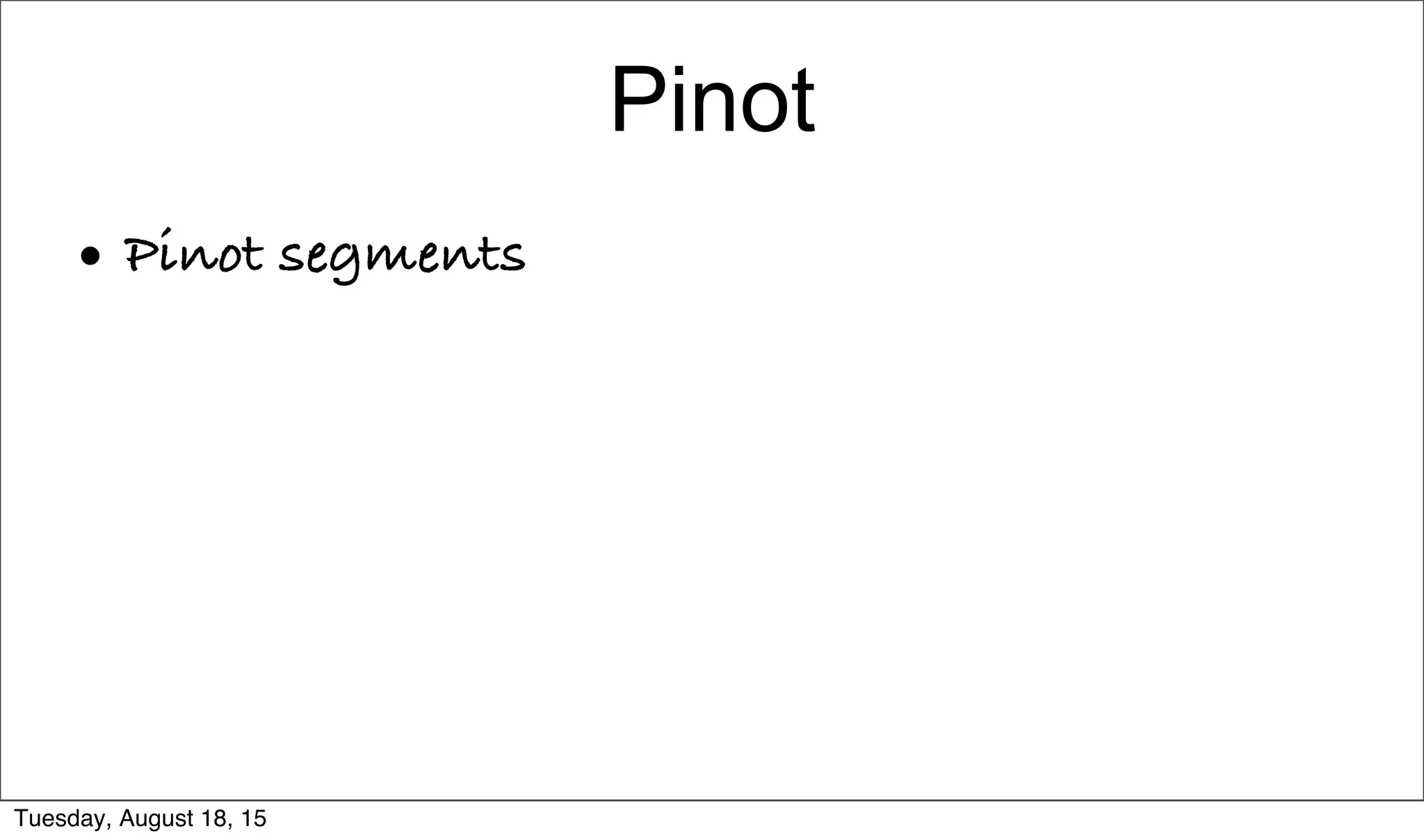 Pinot
• Pinot segments
Tuesday, August 18, 15
 