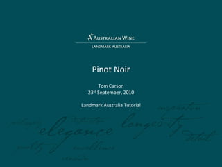 Pinot Noir Tom Carson 23 rd  September, 2010 Landmark Australia Tutorial 