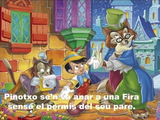 Pinotxo se’n va anar a una Fira
sense el permís del seu pare.
 