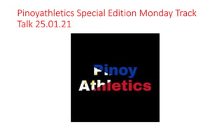 Pinoyathletics Special Edition Monday Track
Talk 25.01.21
 