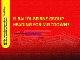 IS BALITA-BEIRNE GROUP
           HEADING FOR MELTDOWN?
           Submitted by PinoyWatchDog.com




3/5/2012                         James Beirne Scam   1
 