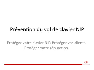Prévention du vol de clavier NIP Protégez votre clavier NIP. Protégez vos clients. Protégez votre réputation. 