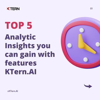 Analytic
Insights you
can gain with
features
KTern.AI
@KTern.AI
01
TOP 5
 