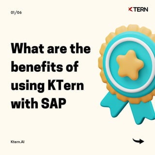 What are the
benefits of
using KTern
with SAP
01/06
Ktern.AI
 