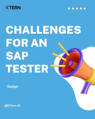 CHALLENGES
FOR AN
SAP
TESTER
@KTern.AI
Swipe
 