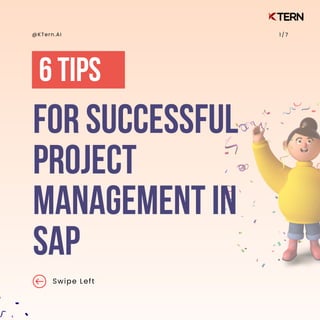 FOR SUCCESSFUL
PROJECT
MANAGEMENT IN
SAP
6 TIPS
Swipe Left
@KTern.AI 1 / 7
 