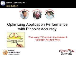 Introduction Optimizing Application Performance with Pinpoint Accuracy What every IT Executive, Administrator & Developer Needs to Know 