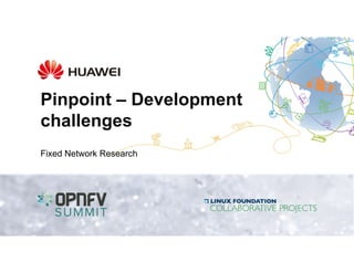 Pinpoint – Development
challenges
Fixed Network Research
 