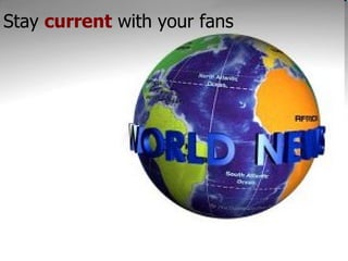 Stay  current  with your fans 