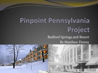 Bedford Springs and Resort
       By Matthew Donny
 