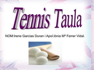 NOM:Irene Garcias Duran i Apol.lònia Mª Ferrer Vidal.
 