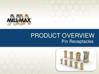 PRODUCT OVERVIEW
Pin Receptacles
 