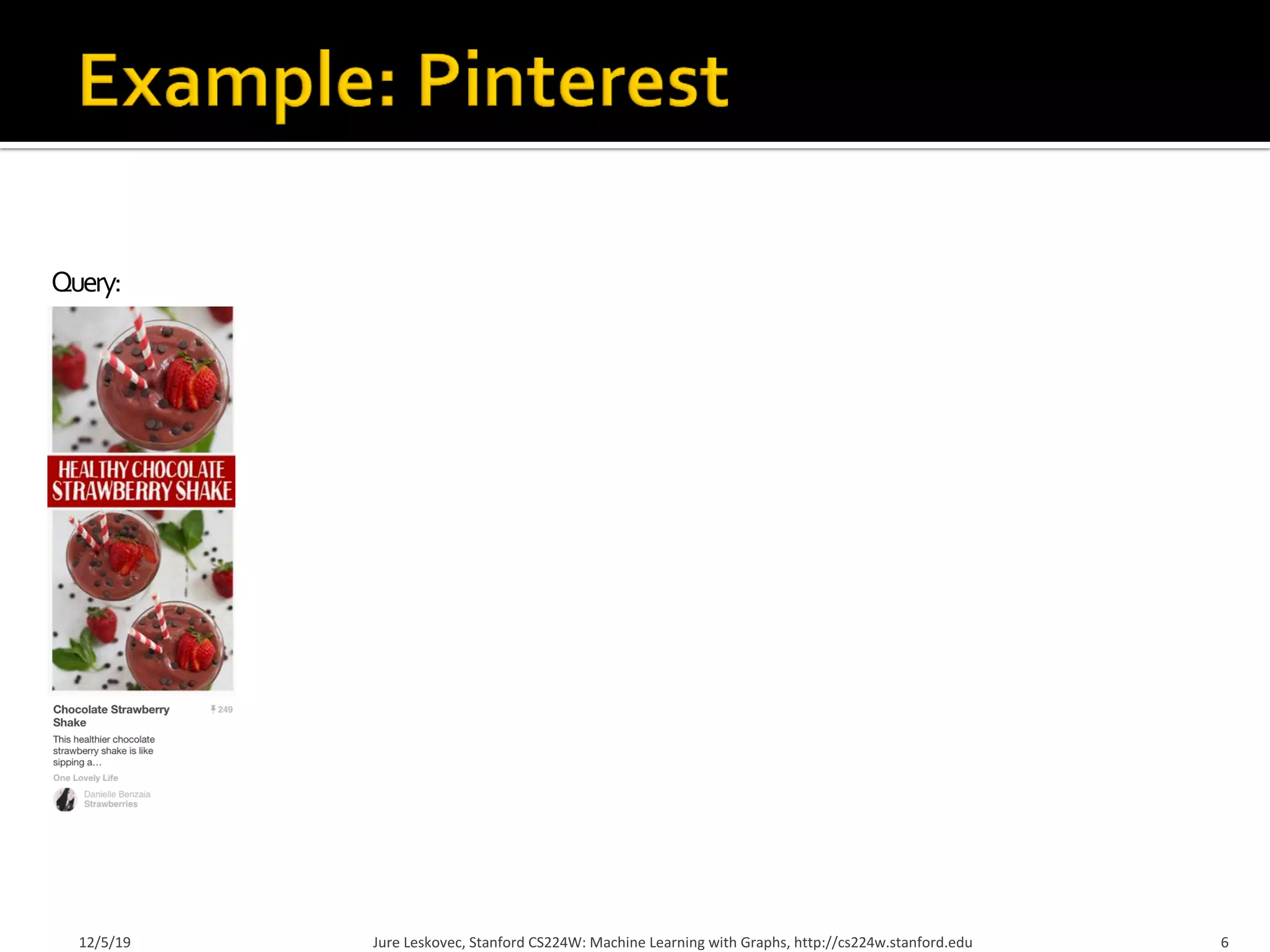 Query:
12/5/19 Jure Leskovec, Stanford CS224W: Machine Learning with Graphs, http://cs224w.stanford.edu 6
 